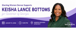 Banner for an Electing Women Denver event supporting Keisha Lance Bottoms for Governor of Georgia. Features a portrait of Keisha Lance Bottoms on the right and event details on the left: Monday, August 31, 2026, at 12:00 PM. Address provided upon RSVP.